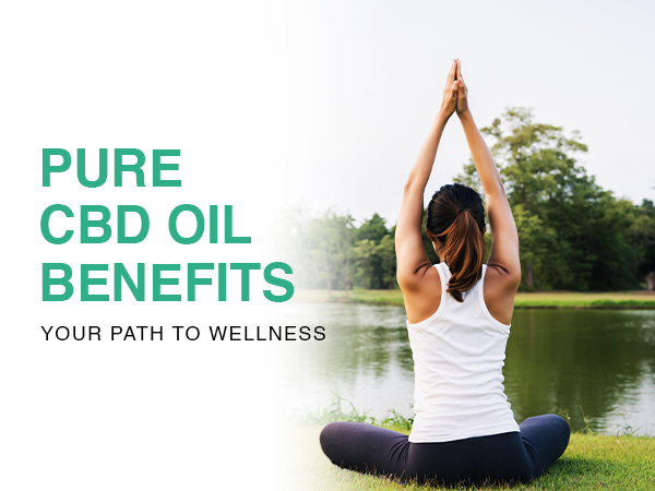 Pure CBD Oil Benefits: Your Path to Wellness