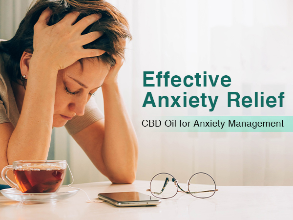 Effective Anxiety Relief: CBD Oil for Anxiety Management